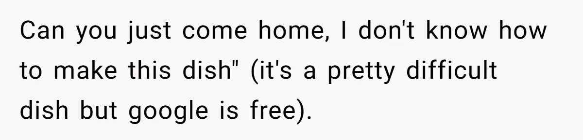 Mom Goes To Applebee’s Alone After Husband And Kids Refuse To Do Dishes Can you just come home, I don't know how to make this dish" (it's a pretty difficult dish but google is free).