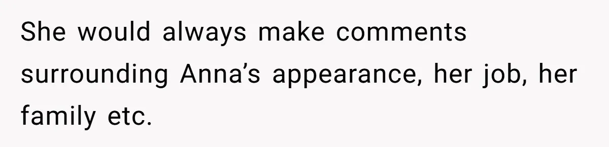 Son Calls Mother Heartless For Demanding Time With Fiancée While She Mourns Brother’s Sudden Death She would always make comments surrounding Anna’s appearance, her job, her family etc.