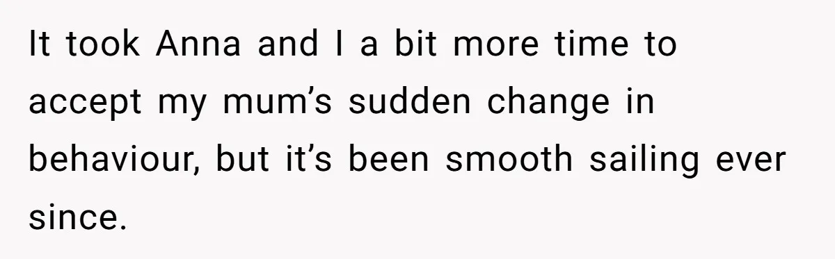 Son Calls Mother Heartless For Demanding Time With Fiancée While She Mourns Brother’s Sudden Death It took Anna and I a bit more time to accept my mum’s sudden change in behaviour, but it’s been smooth sailing ever since.
