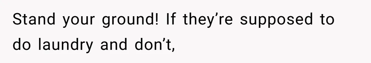 Mom Goes To Applebee’s Alone After Husband And Kids Refuse To Do Dishes Stand your ground! If they’re supposed to do laundry and don’t,
