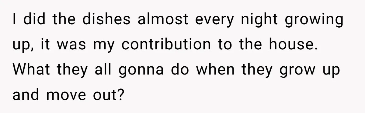 Mom Goes To Applebee’s Alone After Husband And Kids Refuse To Do Dishes I did the dishes almost every night growing up, it was my contribution to the house. What they all gonna do when they grow up and move out?