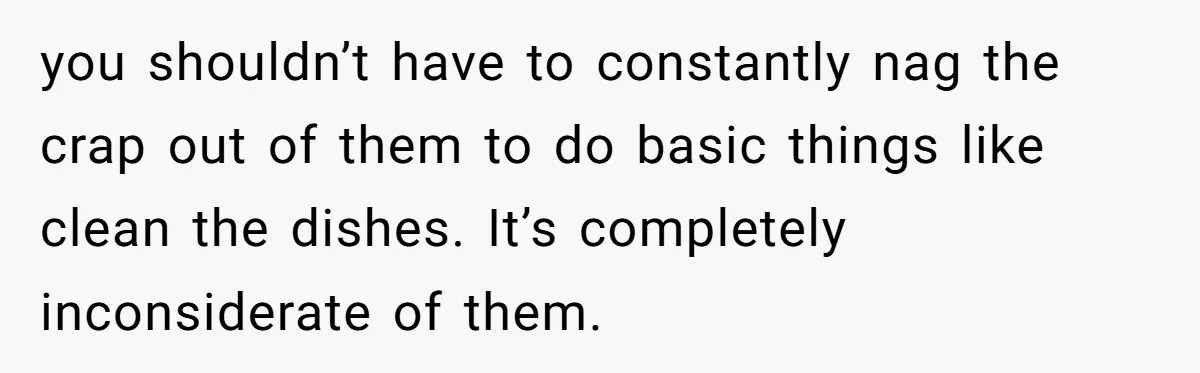 Mom Goes To Applebee’s Alone After Husband And Kids Refuse To Do Dishes you shouldn’t have to constantly nag the crap out of them to do basic things like clean the dishes. It’s completely inconsiderate of them.