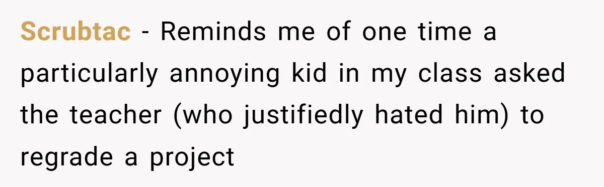 Player Appeals a 24-Hour Ban… Developers Check the Logs and Hit Him With a Permanent One Instead Scrubtac − Reminds me of one time a particularly annoying kid in my class asked the teacher (who justifiedly hated him) to regrade a project