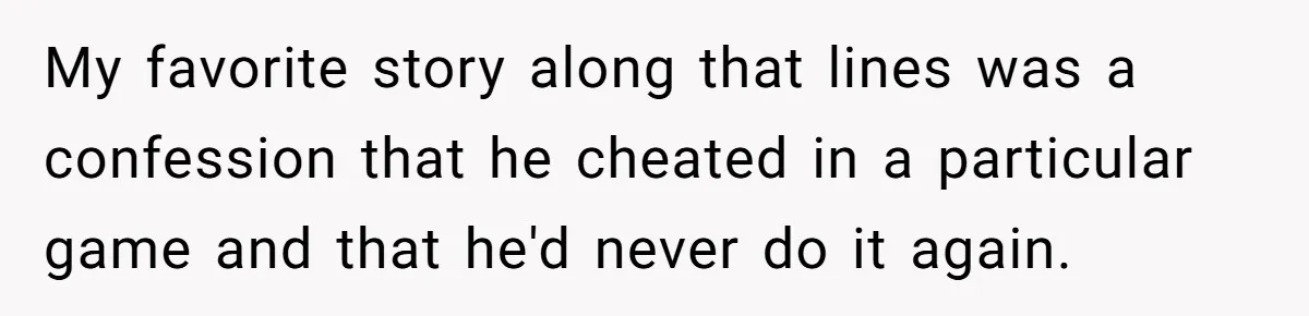 Player Appeals a 24-Hour Ban… Developers Check the Logs and Hit Him With a Permanent One Instead My favorite story along that lines was a confession that he cheated in a particular game and that he'd never do it again.