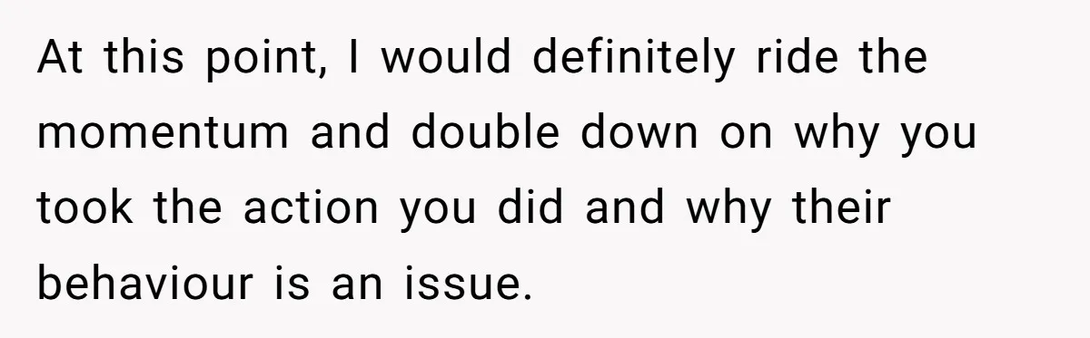 Mom Goes To Applebee’s Alone After Husband And Kids Refuse To Do Dishes At this point, I would definitely ride the momentum and double down on why you took the action you did and why their behaviour is an issue.