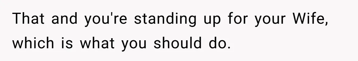 Son Calls Mother Heartless For Demanding Time With Fiancée While She Mourns Brother’s Sudden Death That and you're standing up for your Wife, which is what you should do.