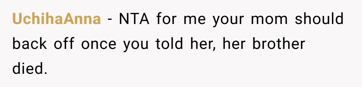 Son Calls Mother Heartless For Demanding Time With Fiancée While She Mourns Brother’s Sudden Death UchihaAnna − NTA for me your mom should back off once you told her, her brother died.