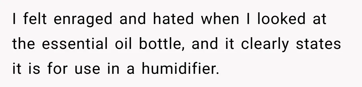 Husband Thought He Was Being Cute With A Peppermint Mocha, But Essential Oils Nearly Caused A Panic Attack I felt enraged and hated when I looked at the essential oil bottle, and it clearly states it is for use in a humidifier.