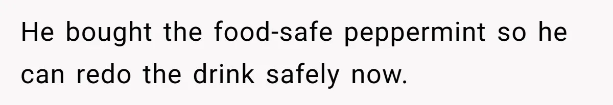 Husband Thought He Was Being Cute With A Peppermint Mocha, But Essential Oils Nearly Caused A Panic Attack He bought the food-safe peppermint so he can redo the drink safely now.