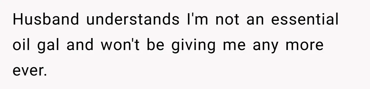 Husband Thought He Was Being Cute With A Peppermint Mocha, But Essential Oils Nearly Caused A Panic Attack Husband understands I'm not an essential oil gal and won't be giving me any more ever.