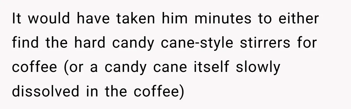 Husband Thought He Was Being Cute With A Peppermint Mocha, But Essential Oils Nearly Caused A Panic Attack It would have taken him minutes to either find the hard candy cane-style stirrers for coffee (or a candy cane itself slowly dissolved in the coffee)