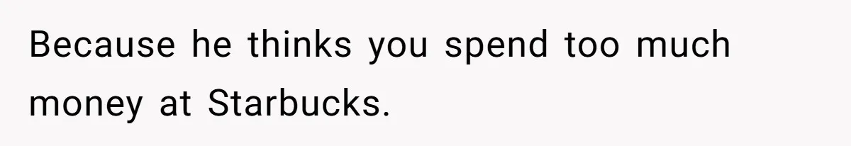 Husband Thought He Was Being Cute With A Peppermint Mocha, But Essential Oils Nearly Caused A Panic Attack Because he thinks you spend too much money at Starbucks.