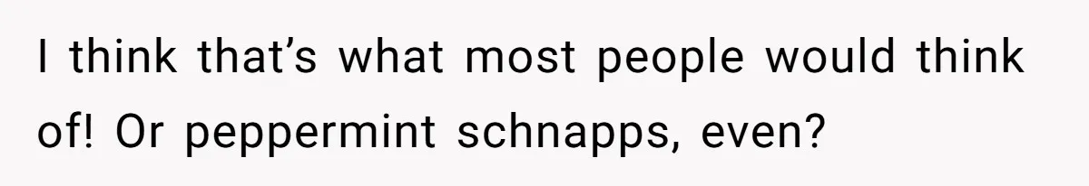 Husband Thought He Was Being Cute With A Peppermint Mocha, But Essential Oils Nearly Caused A Panic Attack I think that’s what most people would think of! Or peppermint schnapps, even?