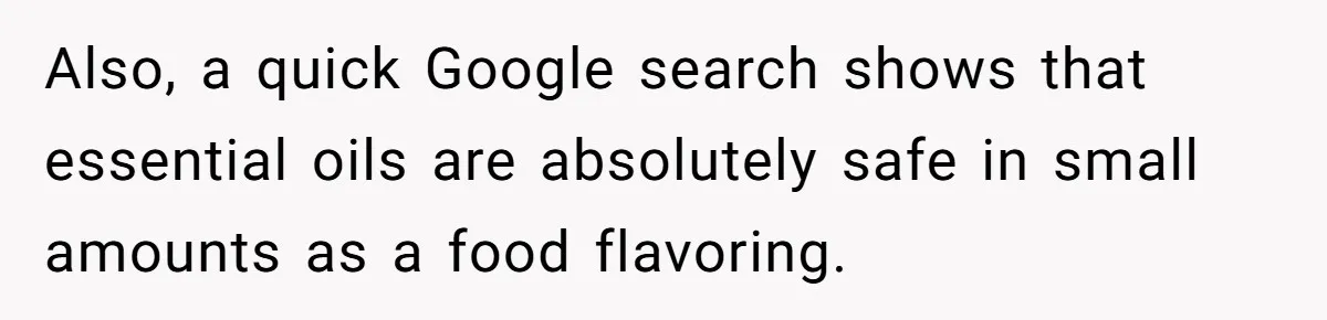 Husband Thought He Was Being Cute With A Peppermint Mocha, But Essential Oils Nearly Caused A Panic Attack Also, a quick Google search shows that essential oils are absolutely safe in small amounts as a food flavoring.