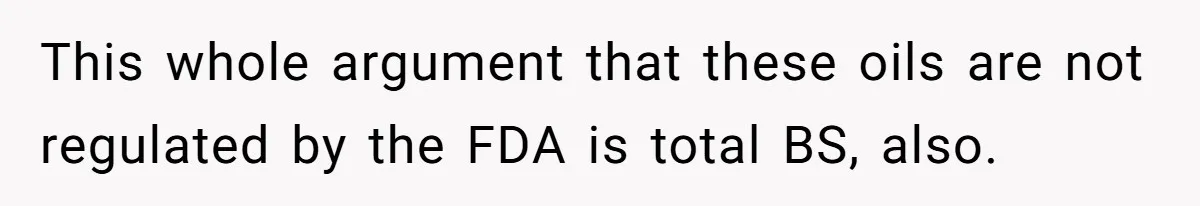 Husband Thought He Was Being Cute With A Peppermint Mocha, But Essential Oils Nearly Caused A Panic Attack This whole argument that these oils are not regulated by the FDA is total BS, also.