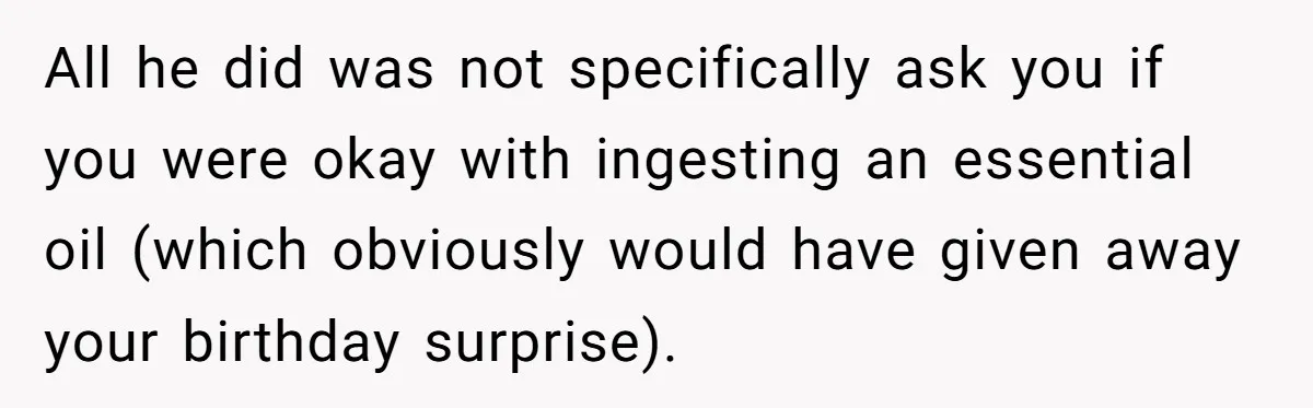 Husband Thought He Was Being Cute With A Peppermint Mocha, But Essential Oils Nearly Caused A Panic Attack All he did was not specifically ask you if you were okay with ingesting an essential oil (which obviously would have given away your birthday surprise).