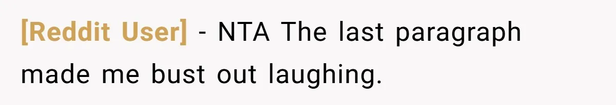 [Reddit User] − NTA The last paragraph made me bust out laughing.