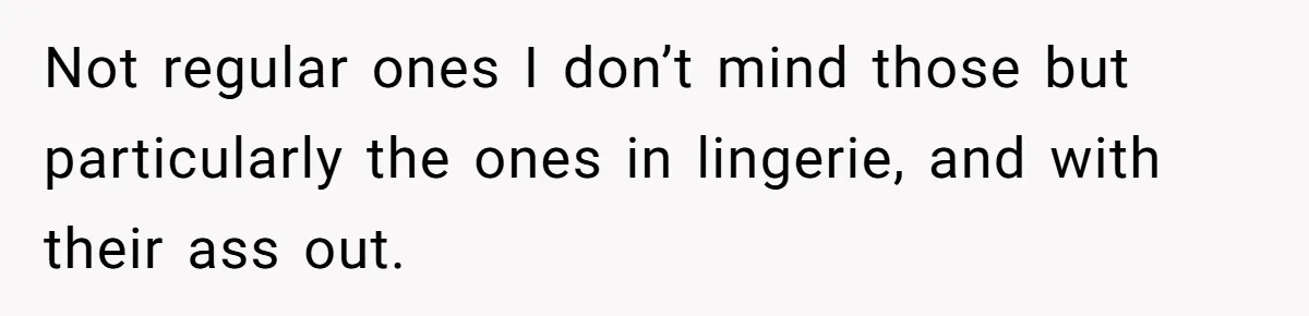 He Said “It’s Just Instagram” Until His Girlfriend Posted a G-String Photo - Then the Double Standard Hit Hard Not regular ones I don’t mind those but particularly the ones in lingerie, and with their ass out.