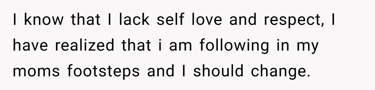 He Said “It’s Just Instagram” Until His Girlfriend Posted a G-String Photo - Then the Double Standard Hit Hard I know that I lack self love and respect, I have realized that i am following in my moms footsteps and I should change.