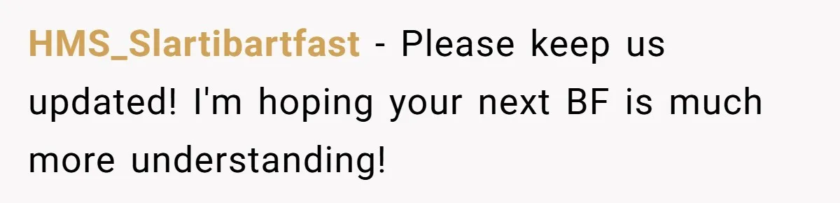 He Said “It’s Just Instagram” Until His Girlfriend Posted a G-String Photo - Then the Double Standard Hit Hard HMS_Slartibartfast − Please keep us updated! I'm hoping your next BF is much more understanding!