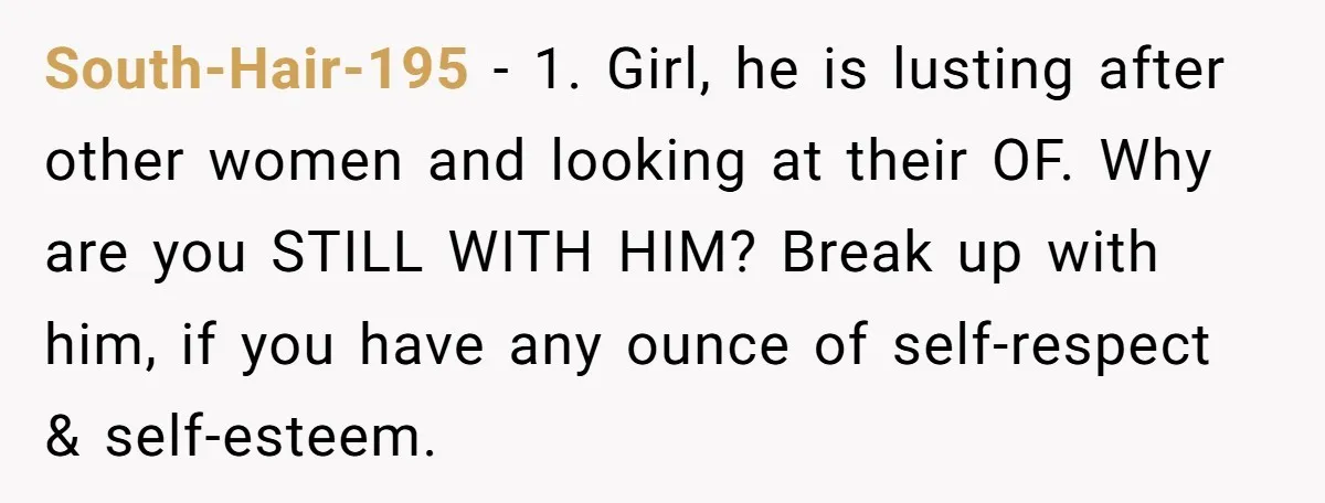 He Said “It’s Just Instagram” Until His Girlfriend Posted a G-String Photo - Then the Double Standard Hit Hard South-Hair-195 − 1. Girl, he is lusting after other women and looking at their OF. Why are you STILL WITH HIM? Break up with him, if you have any ounce...