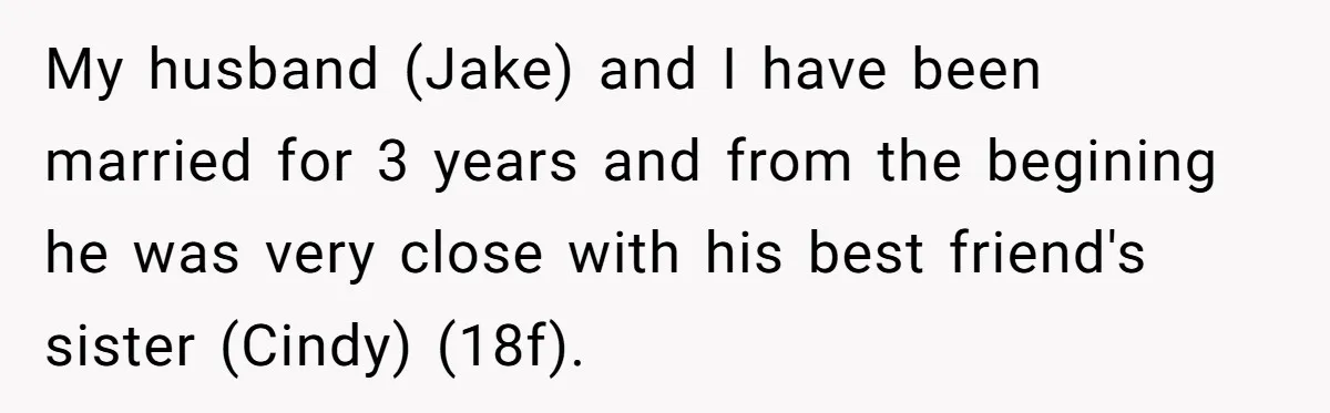 Wife Walks Out After Husband’s Best Friend Sits On His Lap At Dinner My husband (Jake) and I have been married for 3 years and from the begining he was very close with his best friend's sister (Cindy) (18f).
