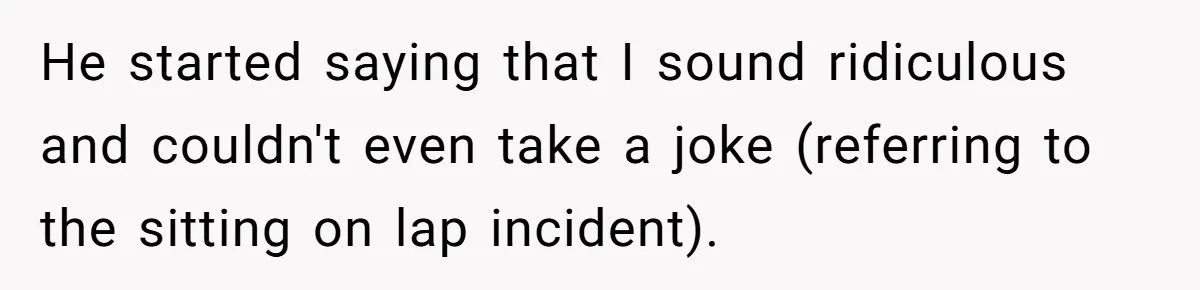 Wife Walks Out After Husband’s Best Friend Sits On His Lap At Dinner He started saying that I sound ridiculous and couldn't even take a joke (referring to the sitting on lap incident).