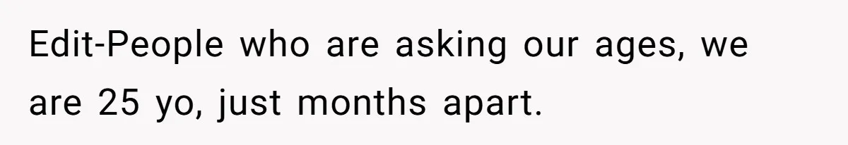 Wife Walks Out After Husband’s Best Friend Sits On His Lap At Dinner Edit-People who are asking our ages, we are 25 yo, just months apart.