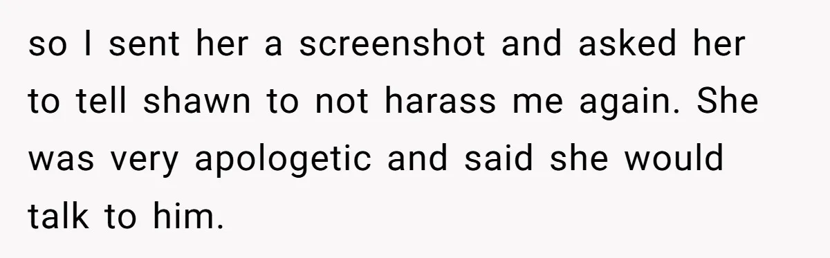 Wife Walks Out After Husband’s Best Friend Sits On His Lap At Dinner so I sent her a screenshot and asked her to tell shawn to not harass me again. She was very apologetic and said she would talk to him.