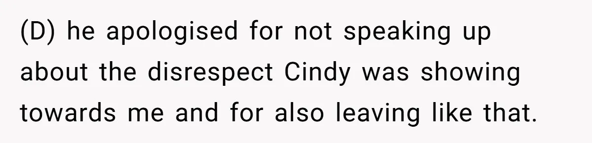 Wife Walks Out After Husband’s Best Friend Sits On His Lap At Dinner (D) he apologised for not speaking up about the disrespect Cindy was showing towards me and for also leaving like that.