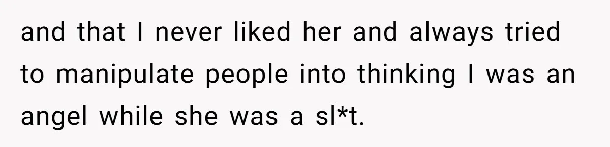 Wife Walks Out After Husband’s Best Friend Sits On His Lap At Dinner and that I never liked her and always tried to manipulate people into thinking I was an angel while she was a sl*t.