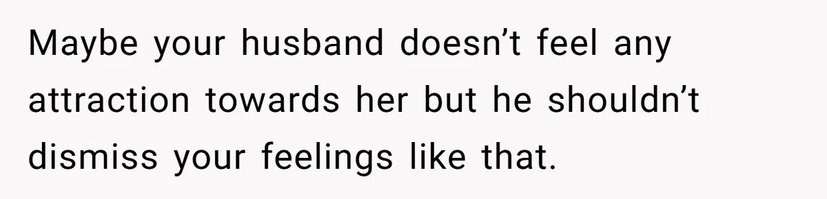 Wife Walks Out After Husband’s Best Friend Sits On His Lap At Dinner Maybe your husband doesn’t feel any attraction towards her but he shouldn’t dismiss your feelings like that.