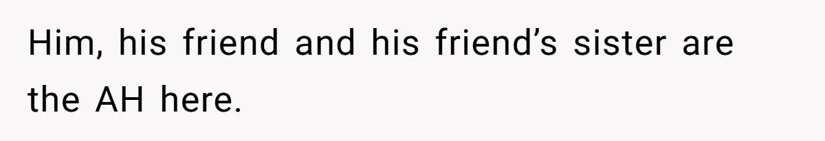 Wife Walks Out After Husband’s Best Friend Sits On His Lap At Dinner Him, his friend and his friend’s sister are the AH here.