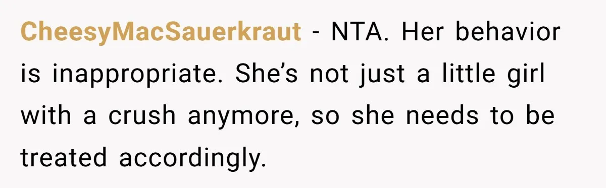 Wife Walks Out After Husband’s Best Friend Sits On His Lap At Dinner CheesyMacSauerkraut − NTA. Her behavior is inappropriate. She’s not just a little girl with a crush anymore, so she needs to be treated accordingly.