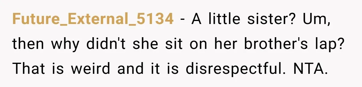 Wife Walks Out After Husband’s Best Friend Sits On His Lap At Dinner Future_External_5134 − A little sister? Um, then why didn't she sit on her brother's lap? That is weird and it is disrespectful. NTA.