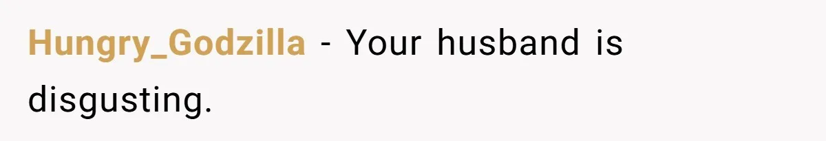 Wife Walks Out After Husband’s Best Friend Sits On His Lap At Dinner Hungry_Godzilla − Your husband is disgusting.