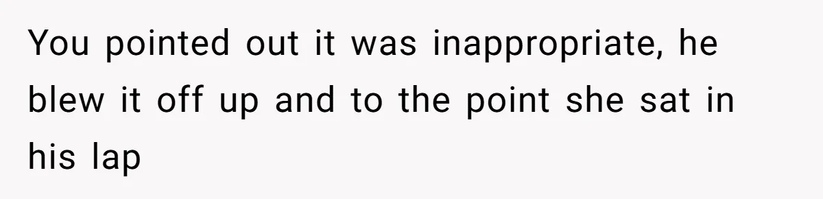 Wife Walks Out After Husband’s Best Friend Sits On His Lap At Dinner You pointed out it was inappropriate, he blew it off up and to the point she sat in his lap