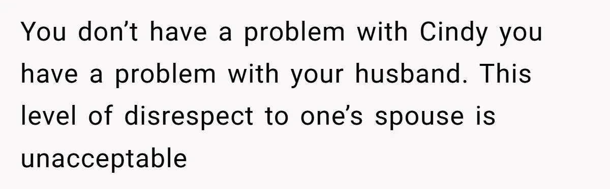 Wife Walks Out After Husband’s Best Friend Sits On His Lap At Dinner You don’t have a problem with Cindy you have a problem with your husband. This level of disrespect to one’s spouse is unacceptable