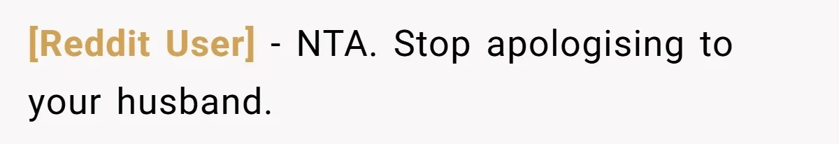 [Reddit User] − NTA. Stop apologising to your husband.