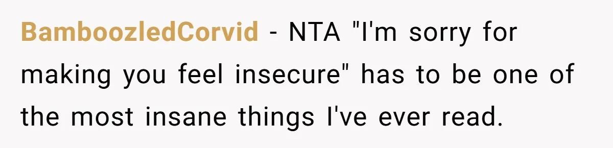 Wife Walks Out After Husband’s Best Friend Sits On His Lap At Dinner BamboozledCorvid − NTA "I'm sorry for making you feel insecure" has to be one of the most insane things I've ever read.