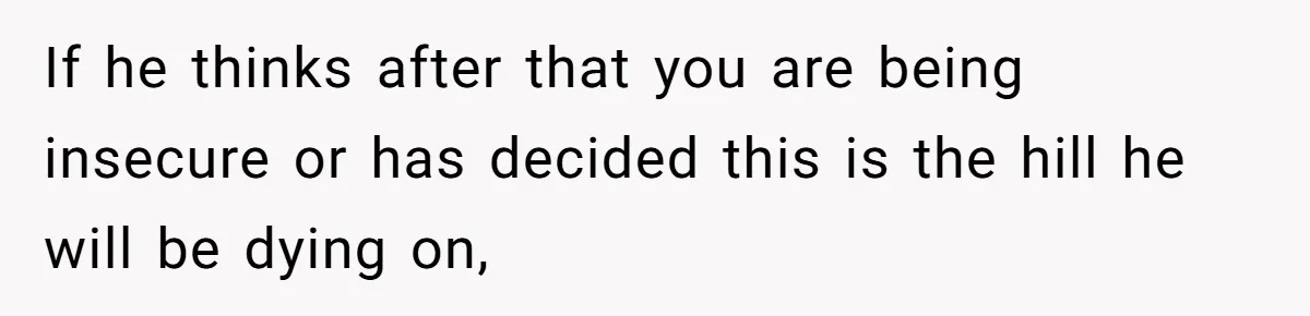Wife Walks Out After Husband’s Best Friend Sits On His Lap At Dinner If he thinks after that you are being insecure or has decided this is the hill he will be dying on,