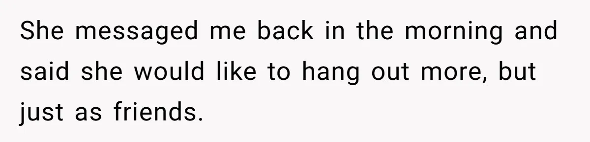 Guy’s Efforts To Keep Things Civil With A Girl Backfire, He Ends Up Kicking Her Out Of The Group She messaged me back in the morning and said she would like to hang out more, but just as friends.