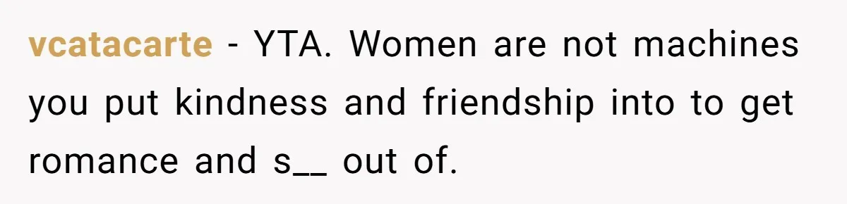 Guy’s Efforts To Keep Things Civil With A Girl Backfire, He Ends Up Kicking Her Out Of The Group vcatacarte − YTA. Women are not machines you put kindness and friendship into to get romance and s__ out of.