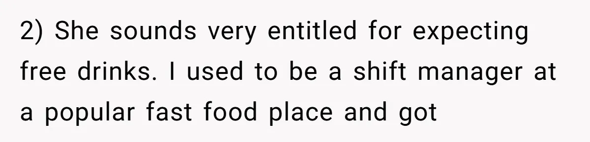 Guy’s Efforts To Keep Things Civil With A Girl Backfire, He Ends Up Kicking Her Out Of The Group 2) She sounds very entitled for expecting free drinks. I used to be a shift manager at a popular fast food place and got