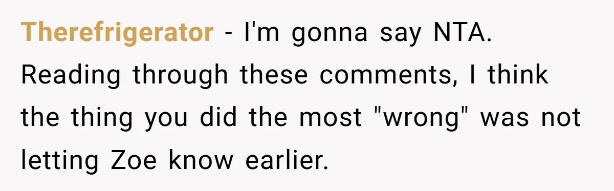 Guy’s Efforts To Keep Things Civil With A Girl Backfire, He Ends Up Kicking Her Out Of The Group Therefrigerator − I'm gonna say NTA. Reading through these comments, I think the thing you did the most "wrong" was not letting Zoe know earlier.