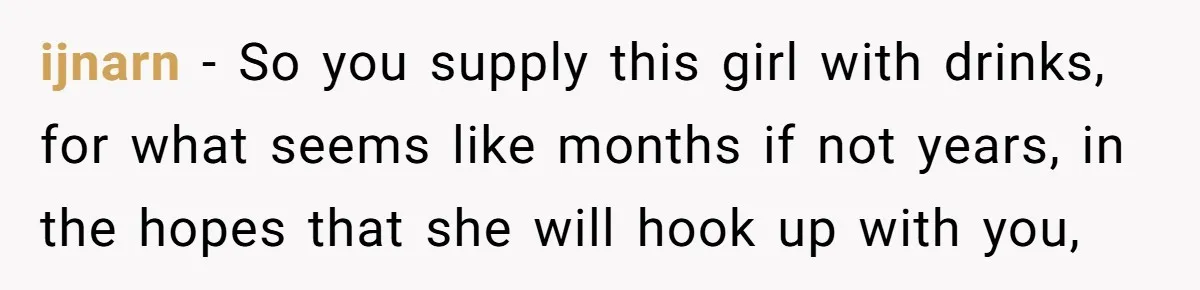Guy’s Efforts To Keep Things Civil With A Girl Backfire, He Ends Up Kicking Her Out Of The Group ijnarn − So you supply this girl with drinks, for what seems like months if not years, in the hopes that she will hook up with you,