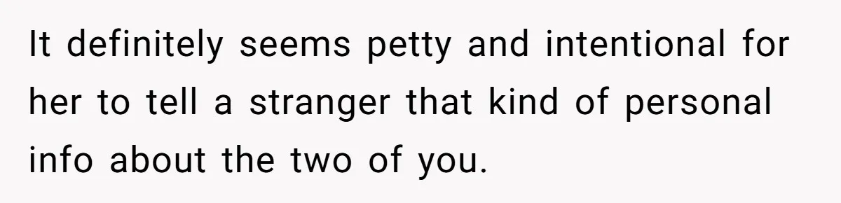 Guy’s Efforts To Keep Things Civil With A Girl Backfire, He Ends Up Kicking Her Out Of The Group It definitely seems petty and intentional for her to tell a stranger that kind of personal info about the two of you.