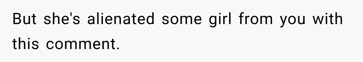 Guy’s Efforts To Keep Things Civil With A Girl Backfire, He Ends Up Kicking Her Out Of The Group But she's alienated some girl from you with this comment.