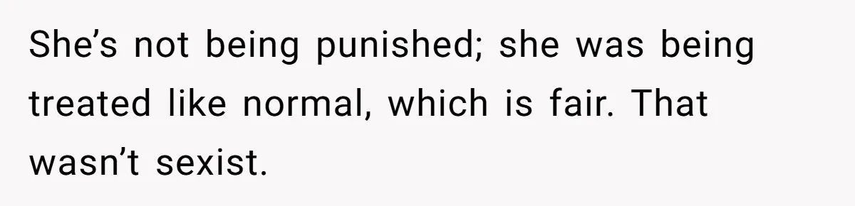 Guy’s Efforts To Keep Things Civil With A Girl Backfire, He Ends Up Kicking Her Out Of The Group She’s not being punished; she was being treated like normal, which is fair. That wasn’t sexist.