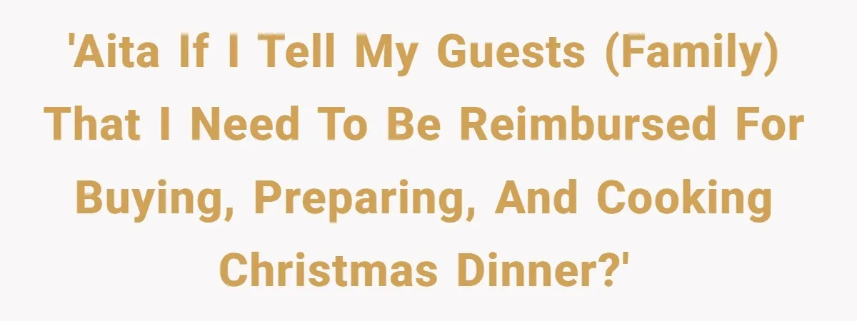"Woman Spends $4500 On Christmas Dinner And Airbnb, Now Her Family Wants Nothing To Do With Her Request 'AITA if I tell my guests (family) that I need to be reimbursed for buying, preparing, and cooking Christmas dinner?'